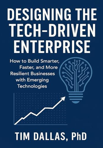 Cover of Designing the Tech-Driven Enterprise: How to Build Smarter, Faster, and More Resilient Businesses with Emerging Technologies