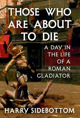 Cover of Those Who Are About to Die: A Day in the Life of a Roman Gladiator